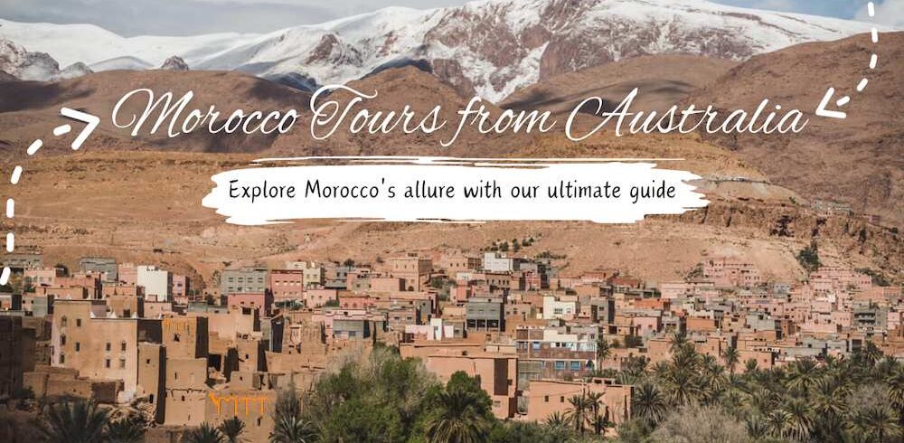 Journey to Morocco: Exclusive Tours from Australia Await