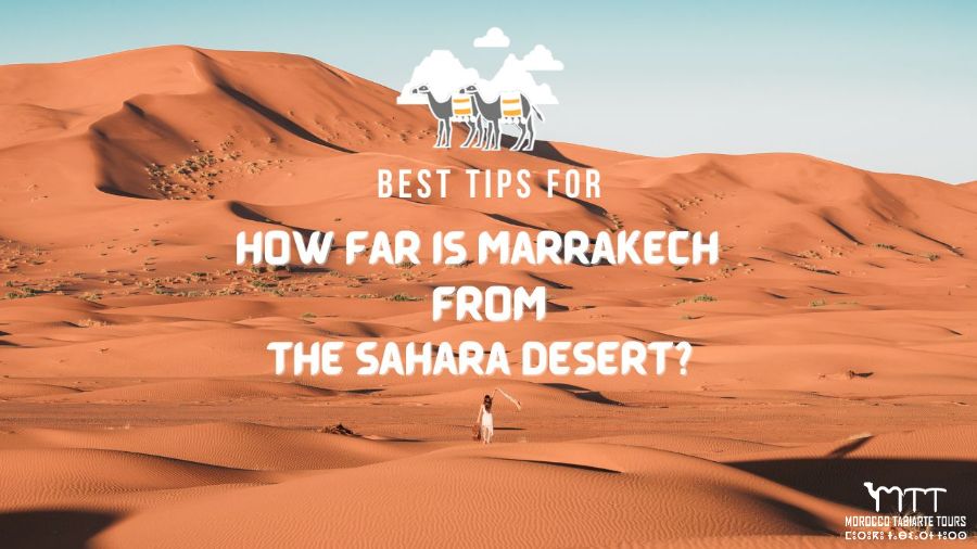 How far is Marrakech from the Sahara desert? Travel Guide