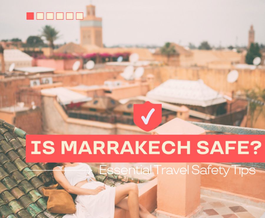 Is Marrakech Safe in 2024? Essential Travel Safety Tips