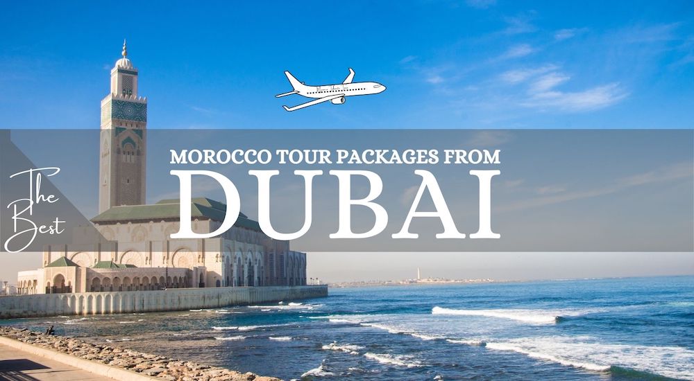 Best Morocco Tour Packages from Dubai, UAE Travel Deals